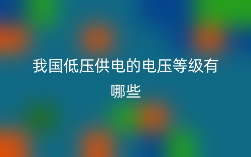 我国低压供电的电压等级有哪些?(图1) 我国低压供电的电压等级有哪些?(图1)