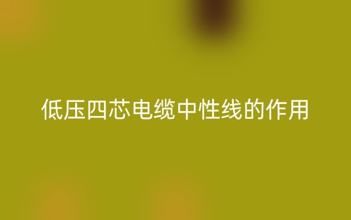 低压四芯电缆中性线的作用是什么呢?(图1) 低压四芯电缆中性线的作用是什么呢?(图1)