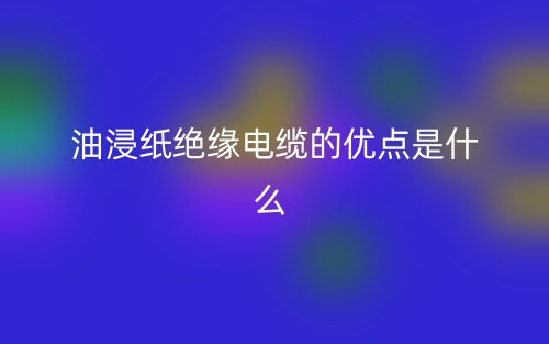 油浸纸绝缘电缆的优点是什么指标类型?(图1) 油浸纸绝缘电缆的优点是什么指标类型?(图1)