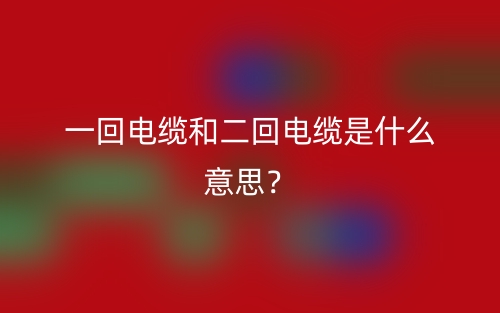 一回电缆和二回电缆是什么意思?(图1) 一回电缆和二回电缆是什么意思?(图1)