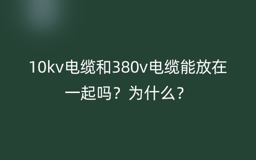 10kv电缆和380v电缆能放在一起吗?为什么?(图1) 10kv电缆和380v电缆能放在一起吗?为什么?(图1)