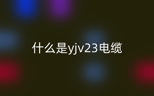 什么是yjv23电缆?(图1)