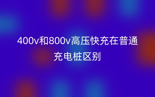 400v和800v高压快充在普通充电桩区别(图1) 400v和800v高压快充在普通充电桩区别(图1)