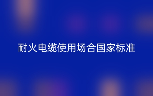 耐火电缆使用场合国家标准(图1) 耐火电缆使用场合国家标准(图1)