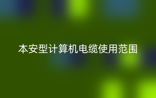 本安型计算机电缆使用范围(图1) 本安型计算机电缆使用范围(图1)