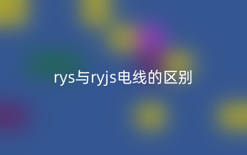 rys与ryjs电线的区别是什么?(图1) rys与ryjs电线的区别是什么?(图1)