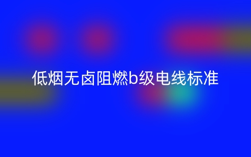 低烟无卤阻燃b级电线标准(图1) 低烟无卤阻燃b级电线标准(图1)