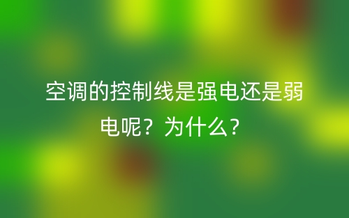 空调的控制线是强电还是弱电呢?为什么?(图1) 空调的控制线是强电还是弱电呢?为什么?(图1)