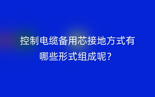 控制电缆备用芯接地方式有哪些形式组成呢?(图1) 控制电缆备用芯接地方式有哪些形式组成呢?(图1)