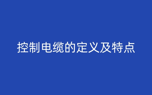 控制电缆的定义及特点(图1) 控制电缆的定义及特点(图1)