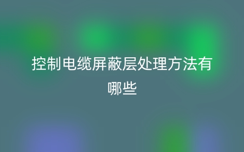 控制电缆屏蔽层处理方法有哪些?(图1) 控制电缆屏蔽层处理方法有哪些?(图1)
