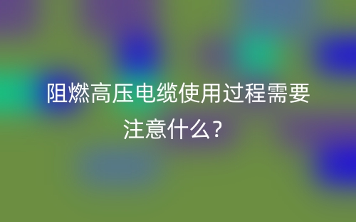 阻燃高压电缆使用过程需要注意什么?(图1) 阻燃高压电缆使用过程需要注意什么?(图1)