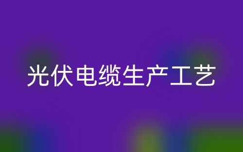 光伏电缆生产工艺(图1) 光伏电缆生产工艺(图1)