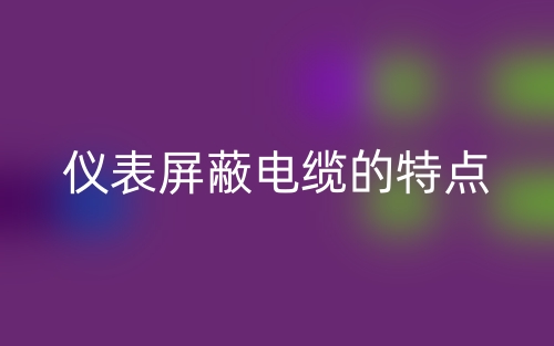 仪表屏蔽电缆的特点(图1) 仪表屏蔽电缆的特点(图1)