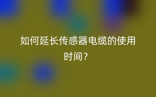 如何延长传感器电缆的使用时间?(图1) 如何延长传感器电缆的使用时间?(图1)