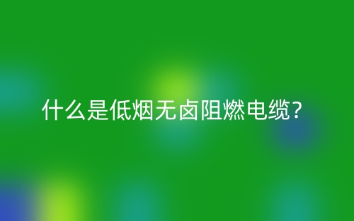 什么是低烟无卤阻燃电缆?(图1) 什么是低烟无卤阻燃电缆?(图1)