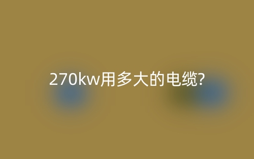 270kw用多大的电缆?(图1)