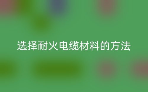 选择耐火电缆材料的方法(图1) 选择耐火电缆材料的方法(图1)