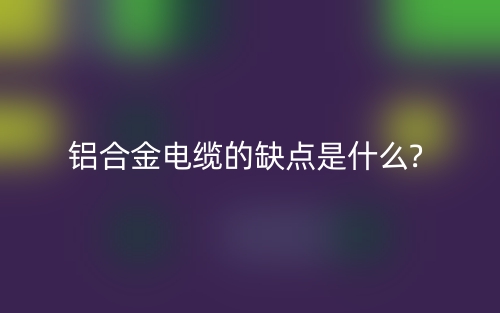 铝合金电缆的缺点是什么?(图1) 铝合金电缆的缺点是什么?(图1)