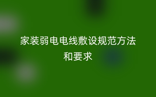 家装弱电电线敷设规范方法和要求(图1) 家装弱电电线敷设规范方法和要求(图1)