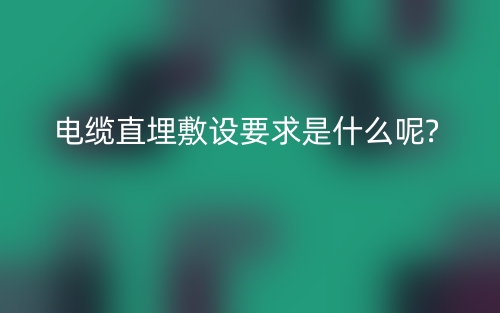 电缆直埋敷设要求是什么呢? (图1) 电缆直埋敷设要求是什么呢? (图1)