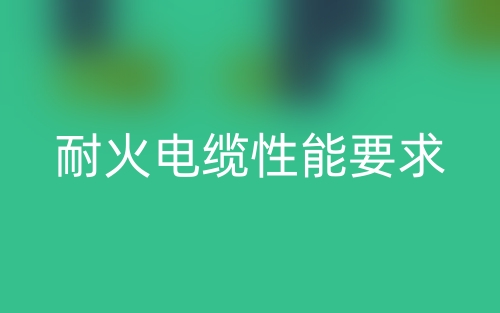 耐火电缆性能要求(图1) 耐火电缆性能要求(图1)