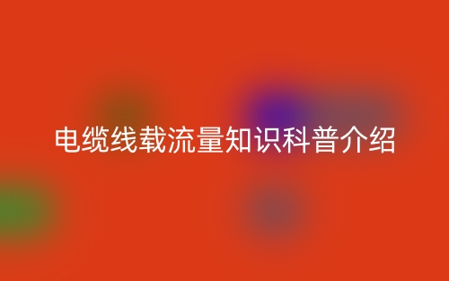 电缆线载流量知识科普介绍(图1) 电缆线载流量知识科普介绍(图1)