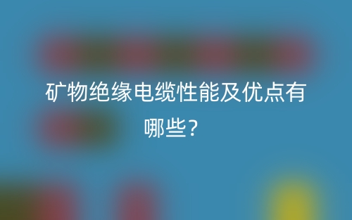矿物绝缘电缆性能及优点有哪些?(图1) 矿物绝缘电缆性能及优点有哪些?(图1)