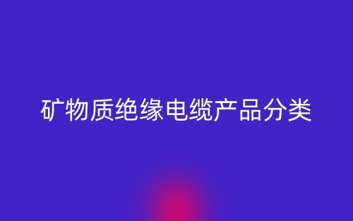 矿物质绝缘电缆产品分类(图1) 矿物质绝缘电缆产品分类(图1)