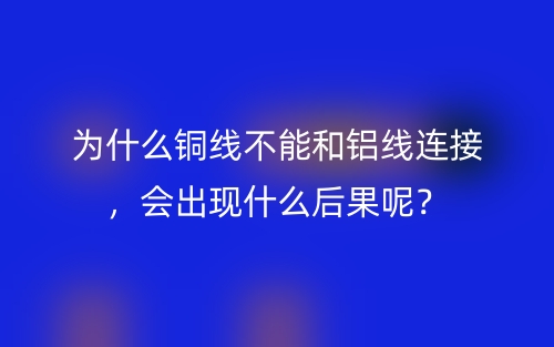 为什么铜线不能和铝线连接,会出现什么后果呢?(图1) 为什么铜线不能和铝线连接,会出现什么后果呢?(图1)