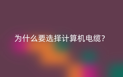 为什么要选择计算机电缆？(图1)