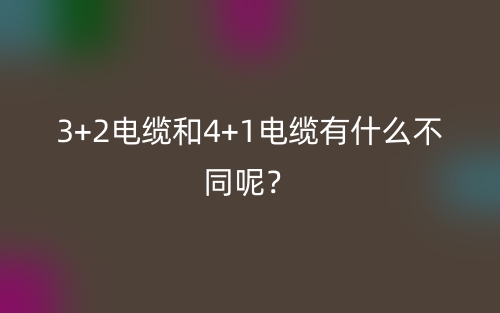 3+2电缆和4+1电缆有什么不同呢?(图1) 3+2电缆和4+1电缆有什么不同呢?(图1)