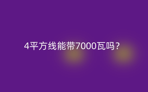 4平方线能带7000瓦吗?(图1) 4平方线能带7000瓦吗?(图1)