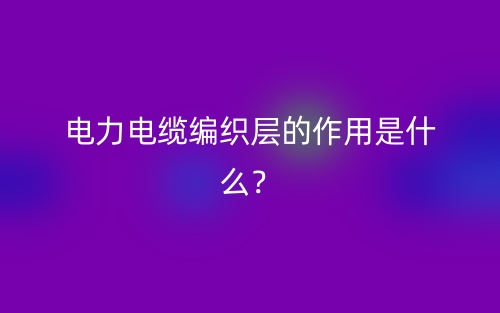 电力电缆编织层的作用是什么?(图1) 电力电缆编织层的作用是什么?(图1)