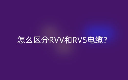 怎么区分RVV和RVS电缆?(图1) 怎么区分RVV和RVS电缆?(图1)