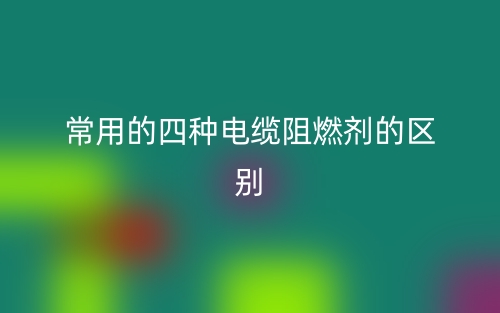 常用的四种电缆阻燃剂的区别是什么？(图1)