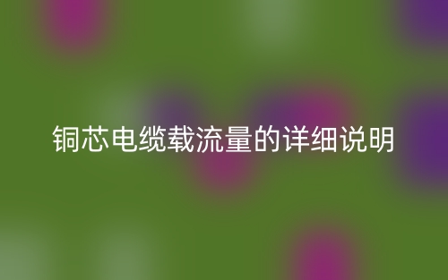 铜芯电缆载流量的详细说明(图1) 铜芯电缆载流量的详细说明(图1)