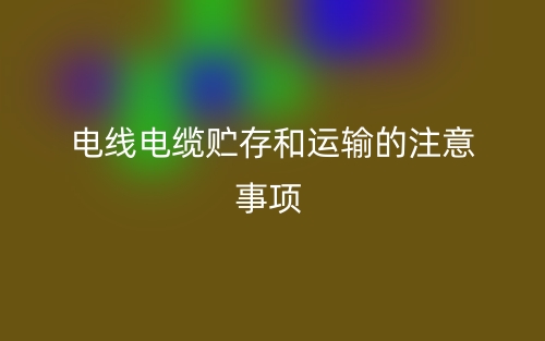 电线电缆贮存和运输的注意事项(图1) 电线电缆贮存和运输的注意事项(图1)