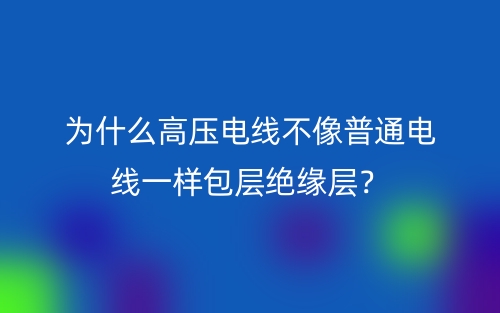 为什么高压电线不像普通电线一样包层绝缘层?(图1) 为什么高压电线不像普通电线一样包层绝缘层?(图1)