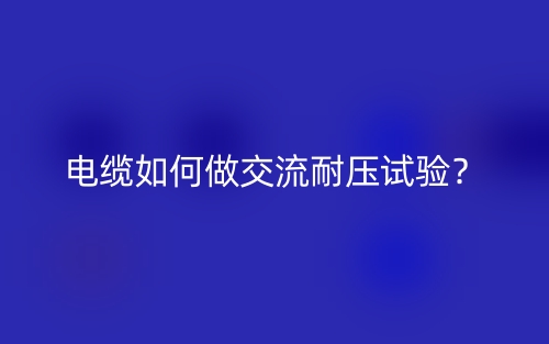 电缆如何做交流耐压试验?(图1) 电缆如何做交流耐压试验?(图1)