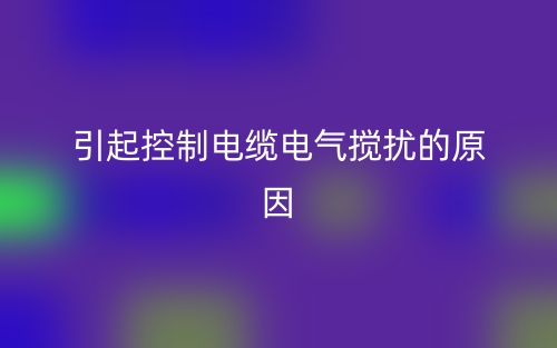 引起控制电缆电气搅扰的原因(图1) 引起控制电缆电气搅扰的原因(图1)