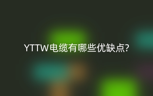 YTTW电缆有哪些优缺点?(图1) YTTW电缆有哪些优缺点?(图1)