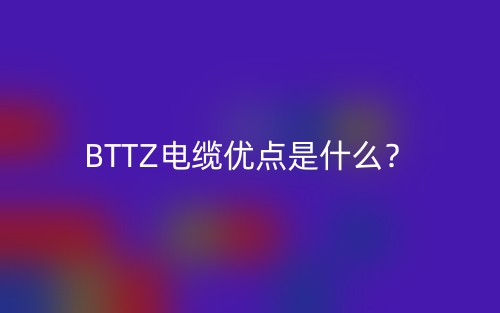 BTTZ电缆优点是什么?(图1) BTTZ电缆优点是什么?(图1)