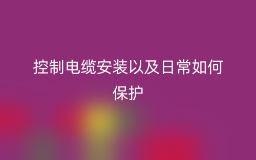 控制电缆安装以及日常如何保护(图1) 控制电缆安装以及日常如何保护(图1)