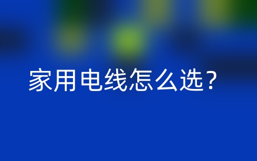 家用电线怎么选?(图1) 家用电线怎么选?(图1)