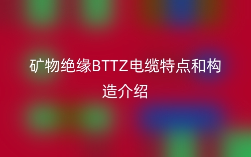 矿物绝缘BTTZ电缆特点和构造介绍(图1) 矿物绝缘BTTZ电缆特点和构造介绍(图1)