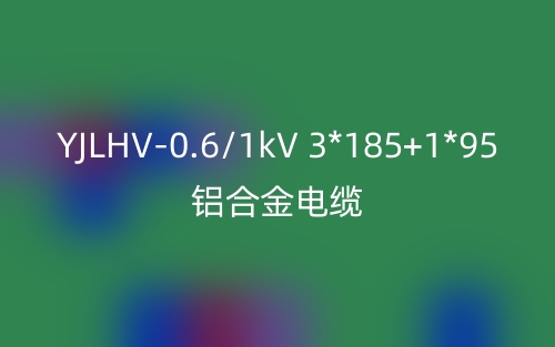 YJLHV-0.6/1kV-3*185+1*95铝合金电缆价格_YJLHV-3*185+1*95载流量(图1) YJLHV-0.6/1kV-3*185+1*95铝合金电缆价格_YJLHV-3*185+1*95载流量(图1)
