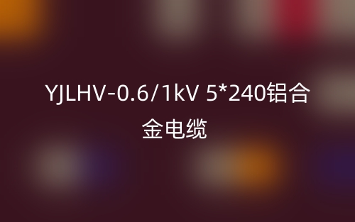 YJLHV-0.6/1kV 5*240铝合金电缆价格_YJLHV-5*240载流量(图1) YJLHV-0.6/1kV 5*240铝合金电缆价格_YJLHV-5*240载流量(图1)
