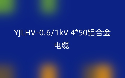 YJLHV-0.6/1kV 4*50铝合金电缆_YJLHV-4*50载流量(图1) YJLHV-0.6/1kV 4*50铝合金电缆_YJLHV-4*50载流量(图1)