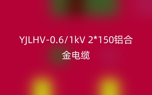 YJLHV-0.6/1kV 2*150铝合金电缆价格_YJLHV-2*150载流量(图1) YJLHV-0.6/1kV 2*150铝合金电缆价格_YJLHV-2*150载流量(图1)